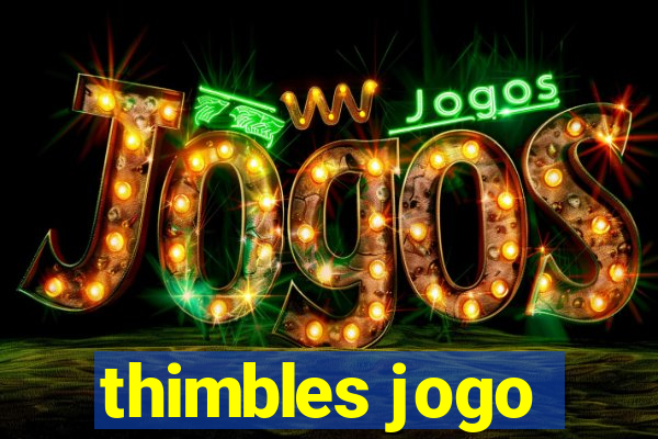 thimbles jogo